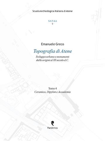 Topografia di Atene. Sviluppo urbano e monumenti dalle origini al III secolo d. C.. Vol. 4: Ceramico, Dypilon e Accademia - Emanuele Greco - Libro Pandemos 2014, Studi di archeo. e topog. Atene e Attica | Libraccio.it