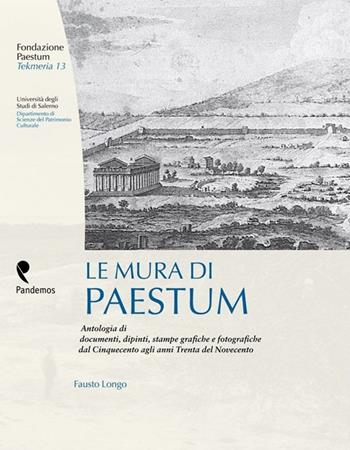 Le mura di Paestum. Antologia di testi, dipinti, stampe grafiche e fotografiche dal Cinquecento agli anni Trenta del Novecento - Fausto Longo - Libro Pandemos 2012, Tekmeria | Libraccio.it