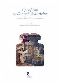 I profumi nelle società antiche. Produzione, commercio, usi, valori simbolici  - Libro Pandemos 2012 | Libraccio.it