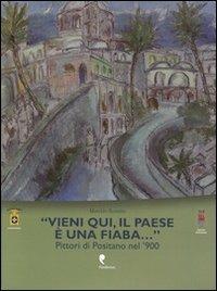 «Vieni qui, il paese è una fiaba». Pittori di Positano nel '900. Ediz. illustrata - Matilde Romito - Libro Pandemos 2013, Arte & storia | Libraccio.it