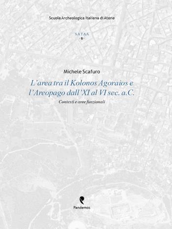 L'area tra il Kolonos Agoraios e l'Aereopago dal IX al VI secolo a. C. Contesti e produzioni - Michele Scafuro - Libro Pandemos 2015, Sataa | Libraccio.it