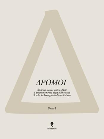 Dromoi. Studi sul mondo antico offerti a Emanuele Greco dagli allievi della Scuola Archeologica Italiana di Atene  - Libro Pandemos 2016 | Libraccio.it