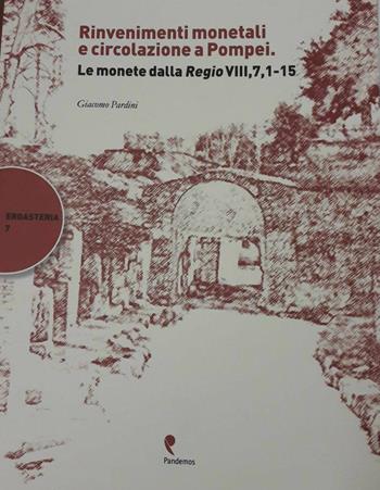 Rinvenimenti monetali e circolazione a Pompei. Le monete della Regio VIII, 7,1-15 - Giacomo Pardini - Libro Pandemos 2017, Ergasteria | Libraccio.it