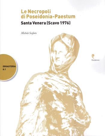 La necropoli di Poseidonia-Paestum. Santa Venera (Scavo 1976) - Michele Scafuro - Libro Pandemos 2019, Ergasteria | Libraccio.it