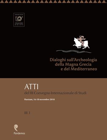 Dialoghi sull'Archeologia della Magna Grecia e del Mediterraneo. Atti del 3° Convegno Internazionale di Studi (Paestum, 16-18 novembre 2018)  - Libro Pandemos 2019 | Libraccio.it