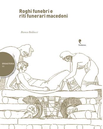 Roghi funebri e riti funerari macedoni - Bianca Balducci - Libro Pandemos 2020, Ergasteria | Libraccio.it