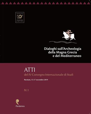Dialoghi sull'Archeologia della Magna Grecia e del Mediterraneo. Atti del 4° Convegno Internazionale di Studi, (Paestum, 15-17 novembre 2019)  - Libro Pandemos 2021 | Libraccio.it