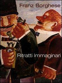 Franz Borghese. Ritratti immaginari e altro  - Libro CLD Libri 2001, CLD arte | Libraccio.it