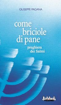 Come briciole di pane. Preghiera dei Salmi - Giuseppe Pagana - Libro Jabbok 2006 | Libraccio.it