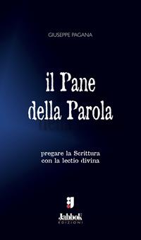 Il pane della parola. Pregare la Scrittura con la lectio divina - Giuseppe Pagana - Libro Jabbok 2008 | Libraccio.it