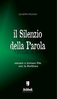 Il silenzio della parola. Cercare e trovare Dio con la Scrittura - Giuseppe Pagana - Libro Jabbok 2008 | Libraccio.it