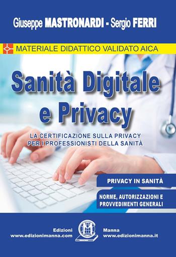 Sanità digitale e privacy. La certificazione sulla privacy per i professionisti della Sanità - Giuseppe Mastronardi, Sergio Ferri - Libro Edizioni Manna 2017 | Libraccio.it