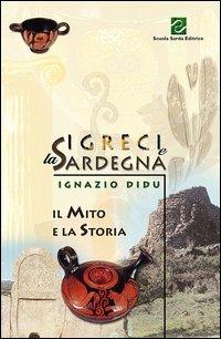 I greci e la Sardegna. Il mito e la storia - Ignazio Didu - Libro Scuola Sarda 2003 | Libraccio.it