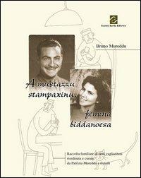 A A Mustazzu stampaxinu, femina biddanoesa. Raccolta familiare di detti cagliaritani - Bruno Mureddu - Libro Scuola Sarda 2003 | Libraccio.it