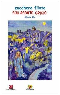 Zucchero filato sull'asfalto grigio - Michela Silla - Libro Scuola Sarda 2004, Le coccinelle | Libraccio.it