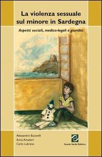 La violenza sessuale sul minore in Sardegna. Aspetti sociali, medico-legali e giuridici - Alessandro Bucarelli, Anna Amadori, Carlo Lubrano - Libro Scuola Sarda 2004 | Libraccio.it