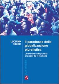 Il paradosso della globalizzazione pluralistica - Luciano Trudu - Libro Scuola Sarda 2007, Studi e ricerche | Libraccio.it