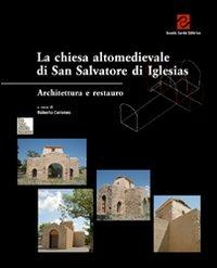 La chiesa altomedievale di San Salvatore di Iglesias  - Libro Scuola Sarda 2009, De Sardinia insula. Arch., arte e storia | Libraccio.it