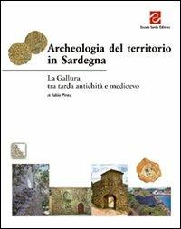 Archeologia del territorio in Sardegna. La Gallura tra tarda antichità e Medioevo - Fabio Pinna - Libro Scuola Sarda 2008, De Sardinia insula. Arch., arte e storia | Libraccio.it