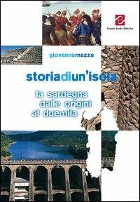 Storia di un'isola. La Sardegna dalle origini al Duemila. - Giovanna Mazza - Libro Scuola Sarda 2006 | Libraccio.it