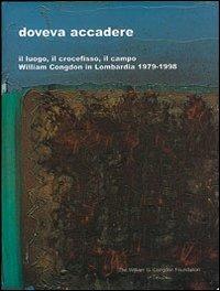 Doveva accadere. Il luogo, il crocefisso, il campo. William Congdon in Lombardia 1979-1998  - Libro Terra Ferma Edizioni 2000, Saìsi | Libraccio.it