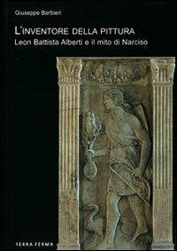 L' inventore della pittura. Leon Battista Alberti e il mito di Narciso - Giuseppe Barbieri - Libro Terra Ferma Edizioni 2008, Sgresénde | Libraccio.it