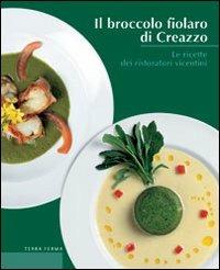 Il broccolo fiolaro di Creazzo. Le ricette dei ristoratori vicentini  - Libro Terra Ferma Edizioni 2001, Calieri | Libraccio.it