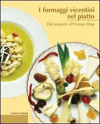 I formaggi vicentini nel piatto. Dal pegorin all'Asiago DOP - Alberto Marcomini, Alfredo Pelle, Francesco Soletti - Libro Terra Ferma Edizioni 2008, Calieri | Libraccio.it