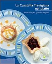 La casatella trevigiana nel piatto. Ricettario per quattro stagioni