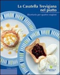 La casatella trevigiana nel piatto. Ricettario per quattro stagioni  - Libro Terra Ferma Edizioni 2004, Calieri | Libraccio.it