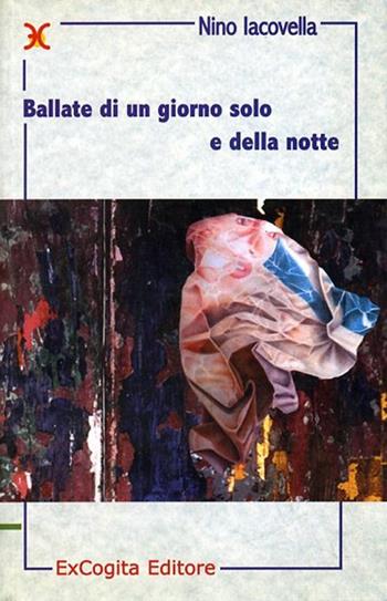 Ballate di un giorno solo e della notte - Nino Iacovella - Libro ExCogita 2001, Neòteroi | Libraccio.it
