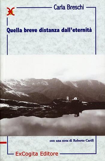 Quella breve distanza dall'eternità - Carla Breschi - Libro ExCogita 2002, Liber ut liber | Libraccio.it