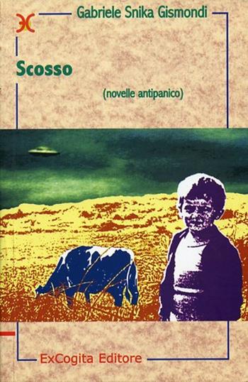 Scosso. Novelle antipanico - Gabriele Snika Gismondi - Libro ExCogita 2002, Liber ut liber | Libraccio.it