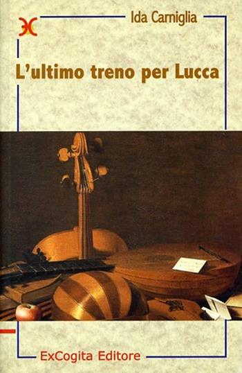 L' ultimo treno per Lucca - Ida Carniglia - Libro ExCogita 2002, Liber ut liber | Libraccio.it