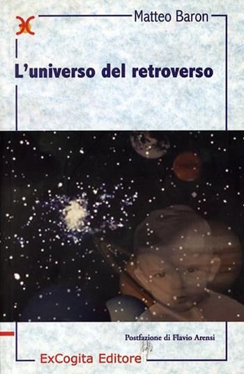 L' universo del retroverso - Matteo Baron - Libro ExCogita 2002, Liber ut liber | Libraccio.it