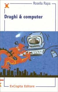 Draghi e computer - Rosella Rapa - Libro ExCogita 2002, Liber ut liber | Libraccio.it
