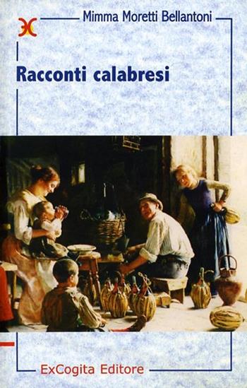 Racconti calabresi - Mimma Moretti Bellantoni - Libro ExCogita 2002, Liber ut liber | Libraccio.it