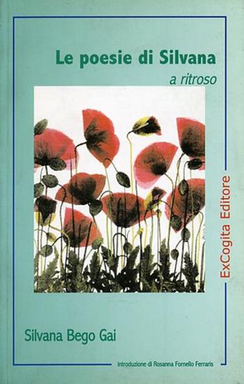 Le poesie di Silvana a ritroso - Silvana Bego Gai - Libro ExCogita 2004, Voluminaria verde | Libraccio.it