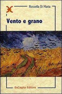Vento e grano - Rossella Di Maria - Libro ExCogita 2003, Lavorincorso | Libraccio.it