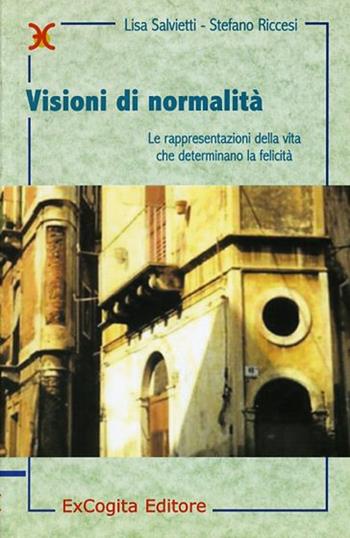 Visioni di normalità. Le rappresentazioni della vita che determinano la felicità - Lisa Salvietti, Stefano Riccesi - Libro ExCogita 2004, Mille e più di Mille | Libraccio.it