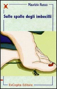 Sulle spalle degli imbecilli - Maurizio Russo - Libro ExCogita 2005, Liber ut liber | Libraccio.it