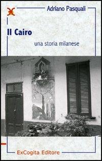 Il Cairo. Una storia milanese - Adriano Pasquali - Libro ExCogita 2005, Liber ut liber | Libraccio.it