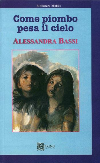 Come piombo pesa il cielo - Alessandra Bassi - Libro Spring Edizioni 2009, Biblioteca mobile | Libraccio.it