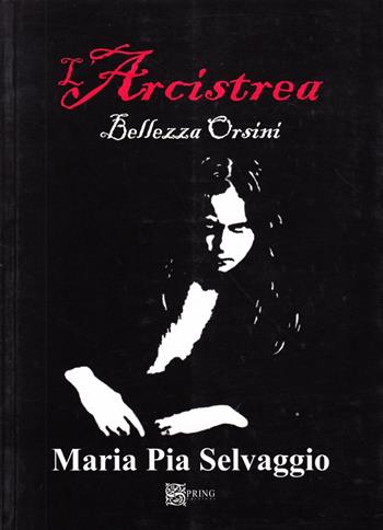 L'Arcistrea. Bellezza Orsini - M. Pia Selvaggio - Libro Spring Edizioni 2008, Biblioteca mobile | Libraccio.it