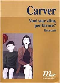 Vuoi star zitta, per favore? - Raymond Carver - Libro Minimum Fax 2000, I libri di Carver | Libraccio.it