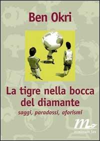La tigre nella bocca del diamante. Saggi, paradossi, aforismi - Ben Okri - Libro Minimum Fax 2000, Filigrana | Libraccio.it