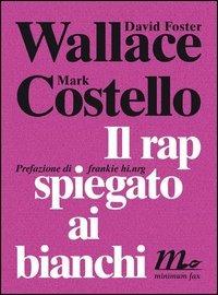 Il rap spiegato ai bianchi - Mark Costello, David Foster Wallace - Libro Minimum Fax 2000, Sotterranei | Libraccio.it