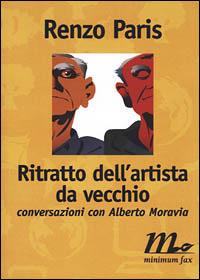Ritratto dell'artista da vecchio. Conversazioni con Alberto Moravia - Renzo Paris - Libro Minimum Fax 2001, Filigrana | Libraccio.it