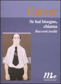 Se hai bisogno, chiama. Racconti inediti - Raymond Carver - Libro Minimum Fax 2000, I libri di Carver | Libraccio.it