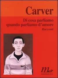 Di cosa parliamo quando parliamo d'amore - Raymond Carver - Libro Minimum Fax 2001, I libri di Carver | Libraccio.it